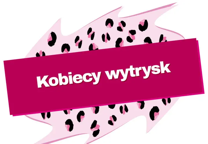 Różowy kształt z cętkami pantery, na którym widnieje napis "Kobiecy wytrysk".
